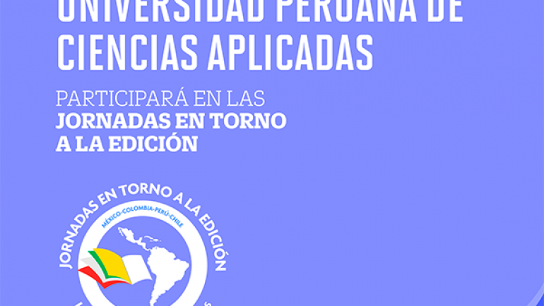 Universidad Peruana de Ciencias aplicadas participará en las Jornadas en torno a la edición